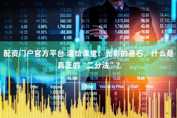 配资门户官方平台 渲绘课堂：光影的基石，什么是真正的“二分法”？
